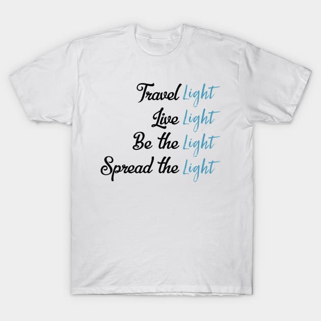 Travel Light Live Light Be The Light Spread The Light T-Shirt by UnderDesign